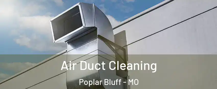  Air Duct Cleaning Poplar Bluff - MO