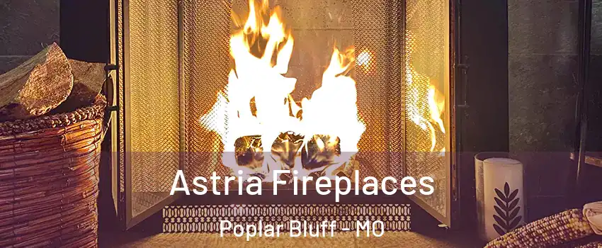 Astria Fireplaces Poplar Bluff - MO