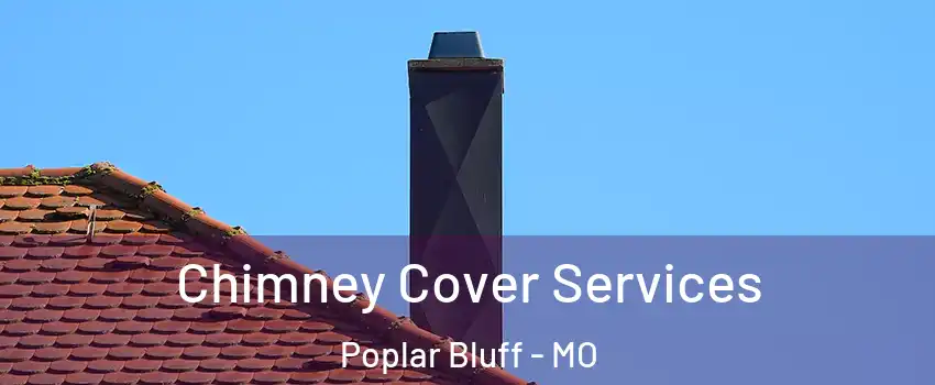  Chimney Cover Services Poplar Bluff - MO