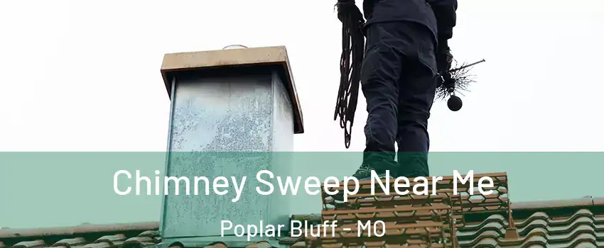  Chimney Sweep Near Me Poplar Bluff - MO