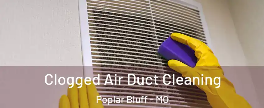  Clogged Air Duct Cleaning Poplar Bluff - MO