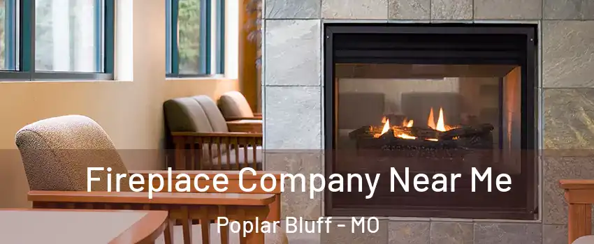  Fireplace Company Near Me Poplar Bluff - MO