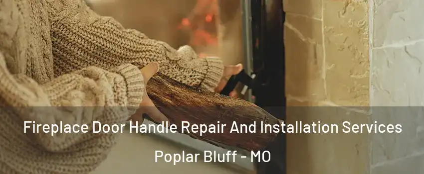  Fireplace Door Handle Repair And Installation Services Poplar Bluff - MO