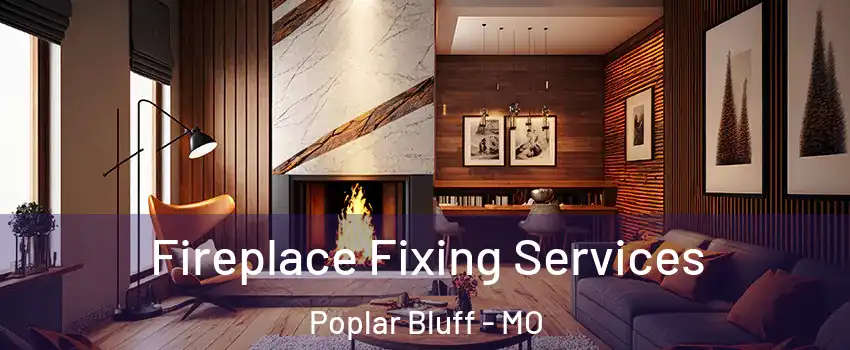  Fireplace Fixing Services Poplar Bluff - MO