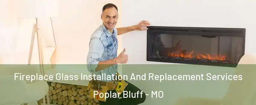  Fireplace Glass Installation And Replacement Services Poplar Bluff - MO