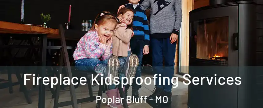  Fireplace Kidsproofing Services Poplar Bluff - MO