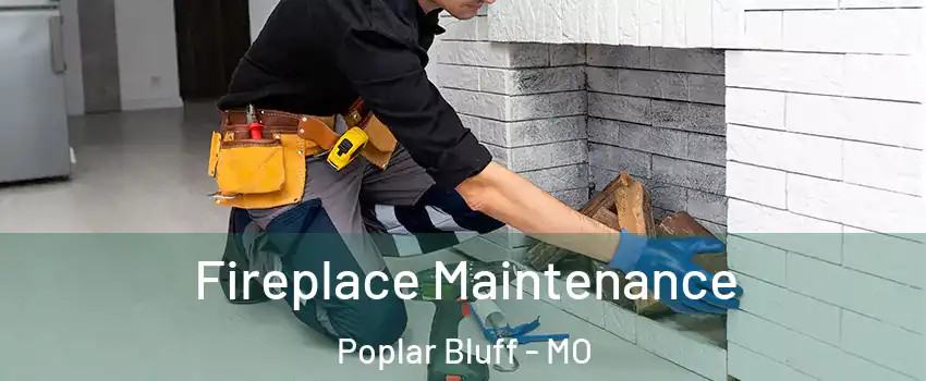 Fireplace Maintenance Poplar Bluff - MO