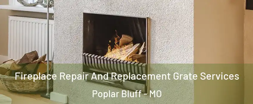  Fireplace Repair And Replacement Grate Services Poplar Bluff - MO