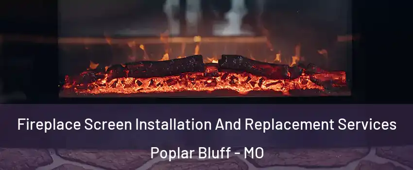  Fireplace Screen Installation And Replacement Services Poplar Bluff - MO