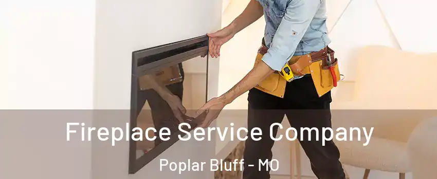  Fireplace Service Company Poplar Bluff - MO