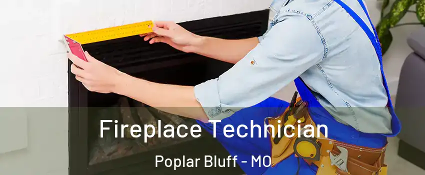  Fireplace Technician Poplar Bluff - MO
