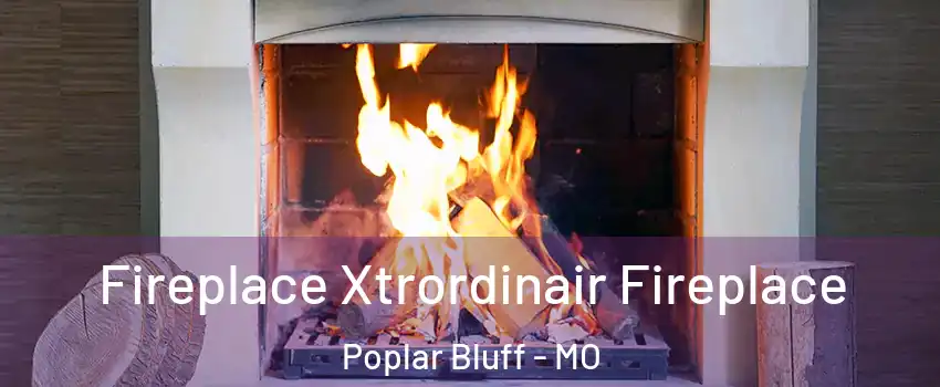  Fireplace Xtrordinair Fireplace Poplar Bluff - MO