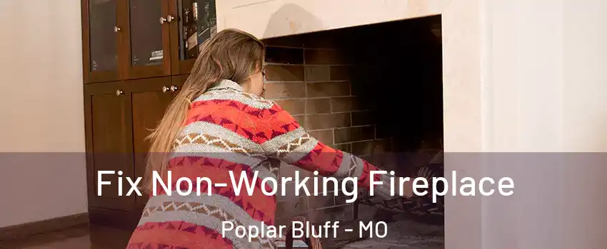  Fix Non-Working Fireplace Poplar Bluff - MO