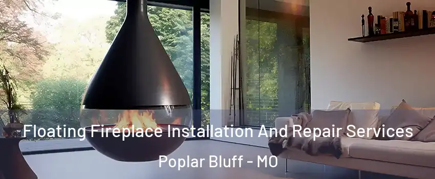  Floating Fireplace Installation And Repair Services Poplar Bluff - MO