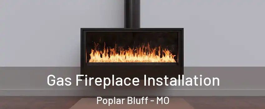  Gas Fireplace Installation Poplar Bluff - MO