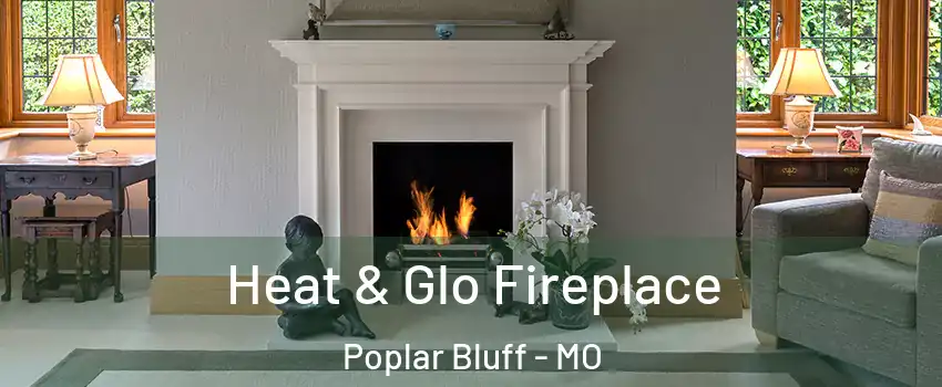 Heat & Glo Fireplace Poplar Bluff - MO