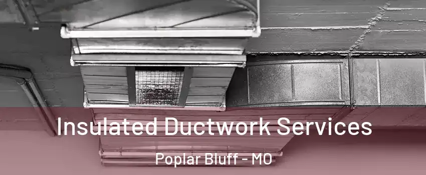  Insulated Ductwork Services Poplar Bluff - MO