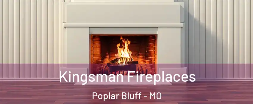  Kingsman Fireplaces Poplar Bluff - MO