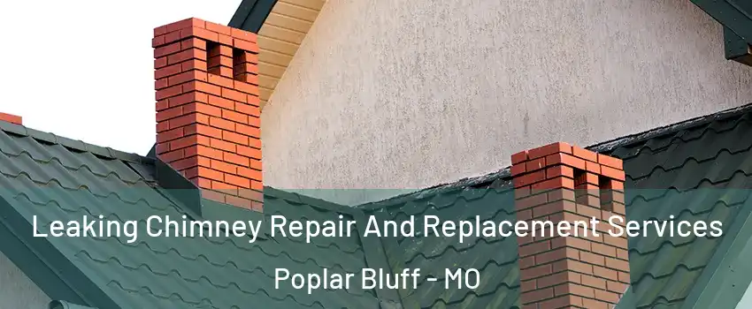 Leaking Chimney Repair And Replacement Services Poplar Bluff - MO