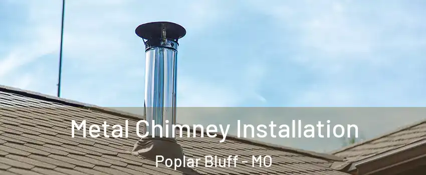  Metal Chimney Installation Poplar Bluff - MO
