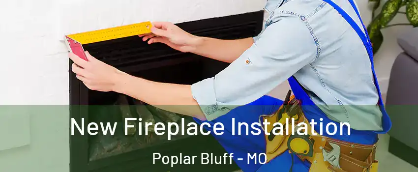  New Fireplace Installation Poplar Bluff - MO
