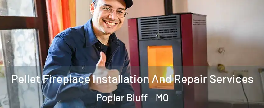 Pellet Fireplace Installation And Repair Services Poplar Bluff - MO