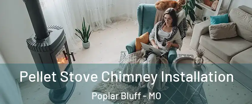  Pellet Stove Chimney Installation Poplar Bluff - MO