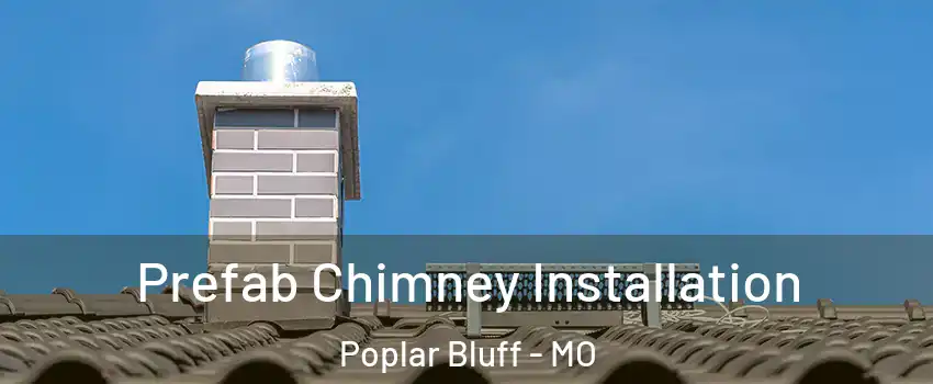 Prefab Chimney Installation Poplar Bluff - MO
