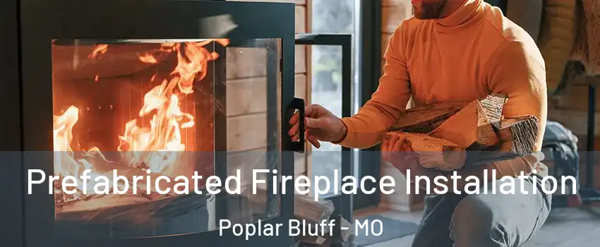  Prefabricated Fireplace Installation Poplar Bluff - MO