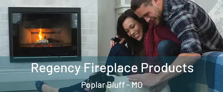  Regency Fireplace Products Poplar Bluff - MO