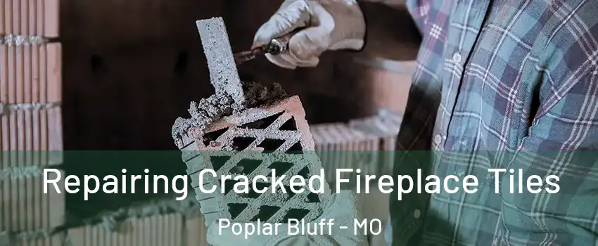  Repairing Cracked Fireplace Tiles Poplar Bluff - MO
