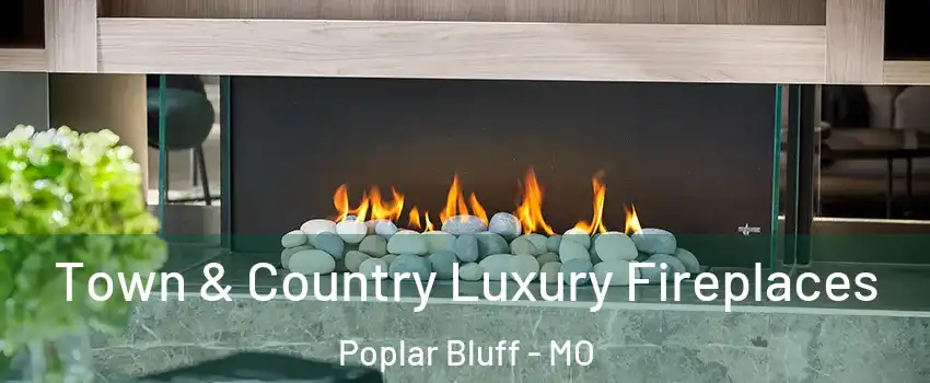 Town & Country Luxury Fireplaces Poplar Bluff - MO