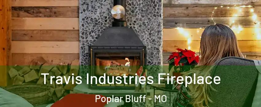  Travis Industries Fireplace Poplar Bluff - MO