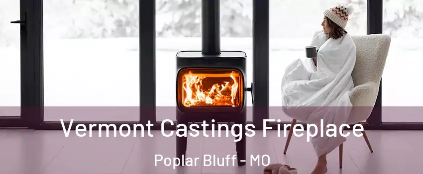 Vermont Castings Fireplace Poplar Bluff - MO