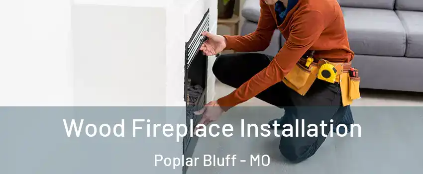  Wood Fireplace Installation Poplar Bluff - MO