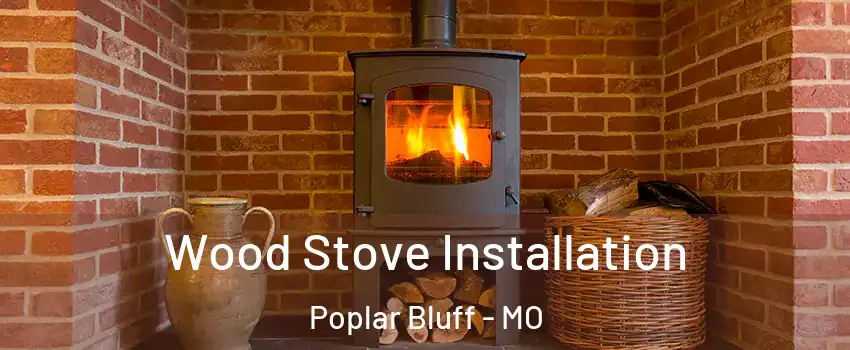  Wood Stove Installation Poplar Bluff - MO